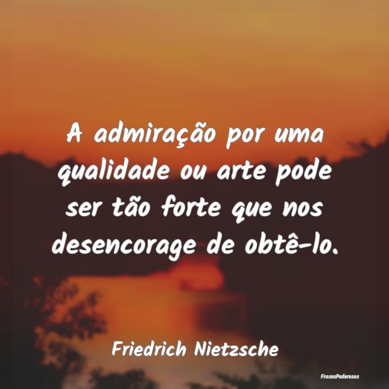 A admiração por uma qualidade ou arte pode ser t... A admiração por uma qualidade ou arte pode ser t...