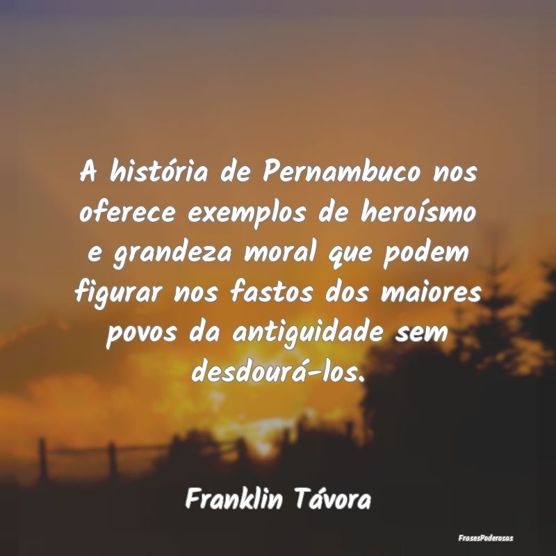 A história de Pernambuco nos oferece exemplos de ... A história de Pernambuco nos oferece exemplos de ...