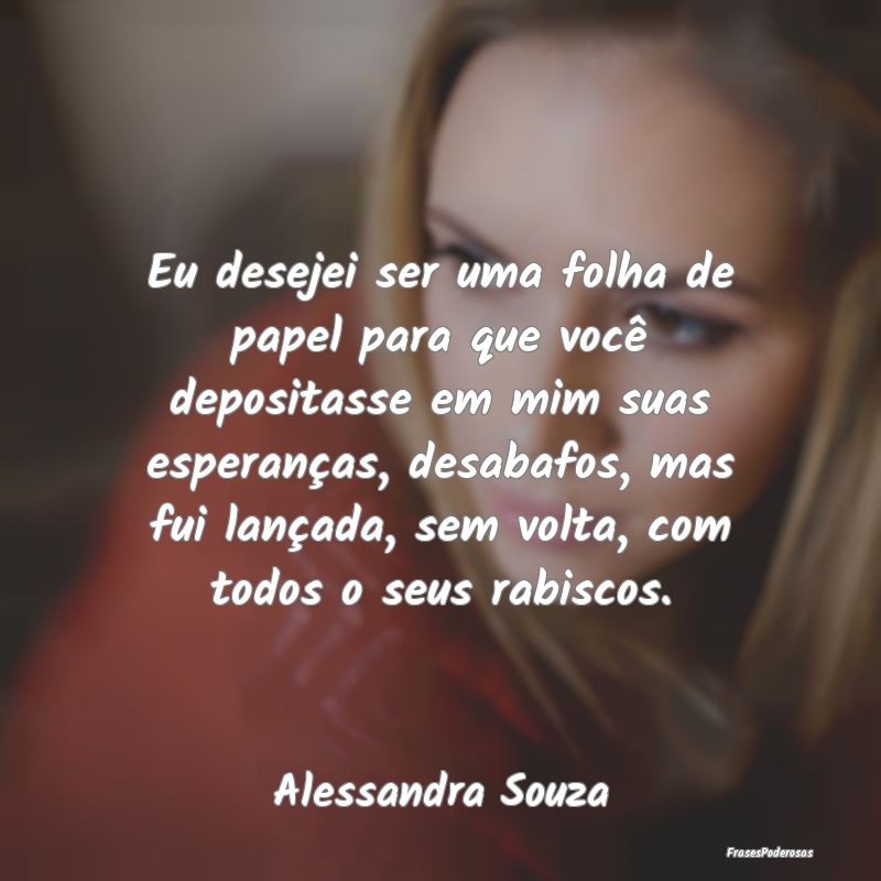 Eu desejei ser uma folha de papel para que você d... Eu desejei ser uma folha de papel para que você d...