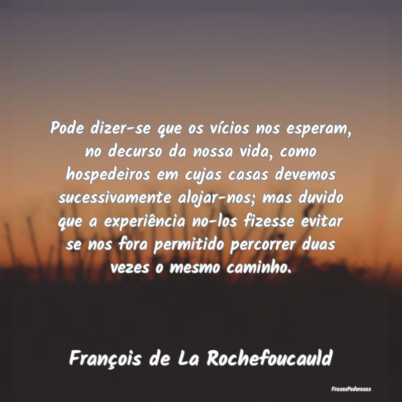 Pode dizer-se que os vícios nos esperam, no decur... Pode dizer-se que os vícios nos esperam, no decur...