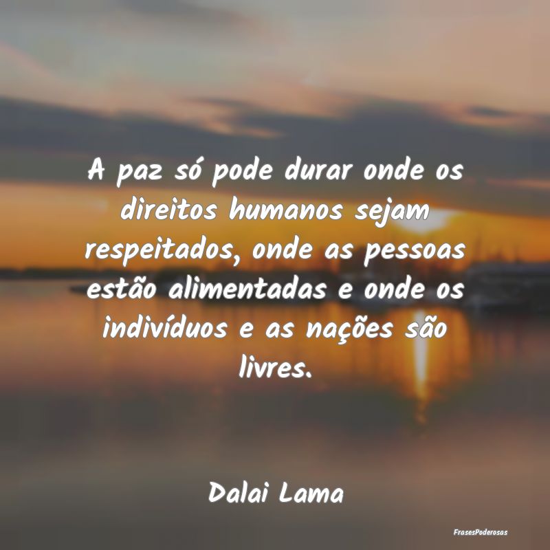A paz só pode durar onde os direitos humanos seja... A paz só pode durar onde os direitos humanos seja...