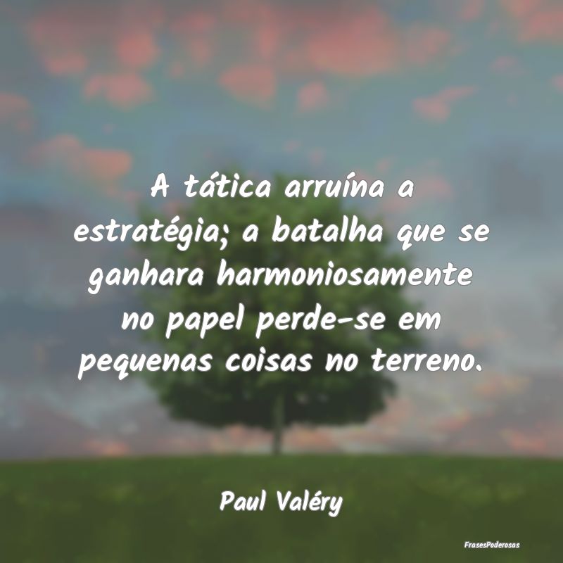 A tática arruína a estratégia; a batalha que se... A tática arruína a estratégia; a batalha que se...