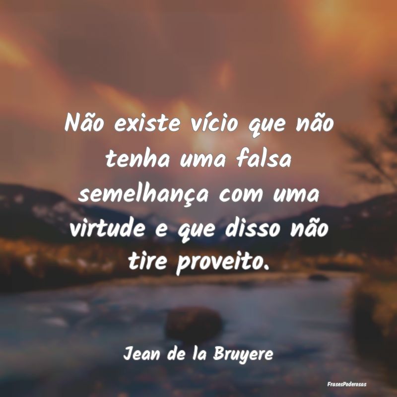 Não existe vício que não tenha uma falsa semelh... Não existe vício que não tenha uma falsa semelh...
