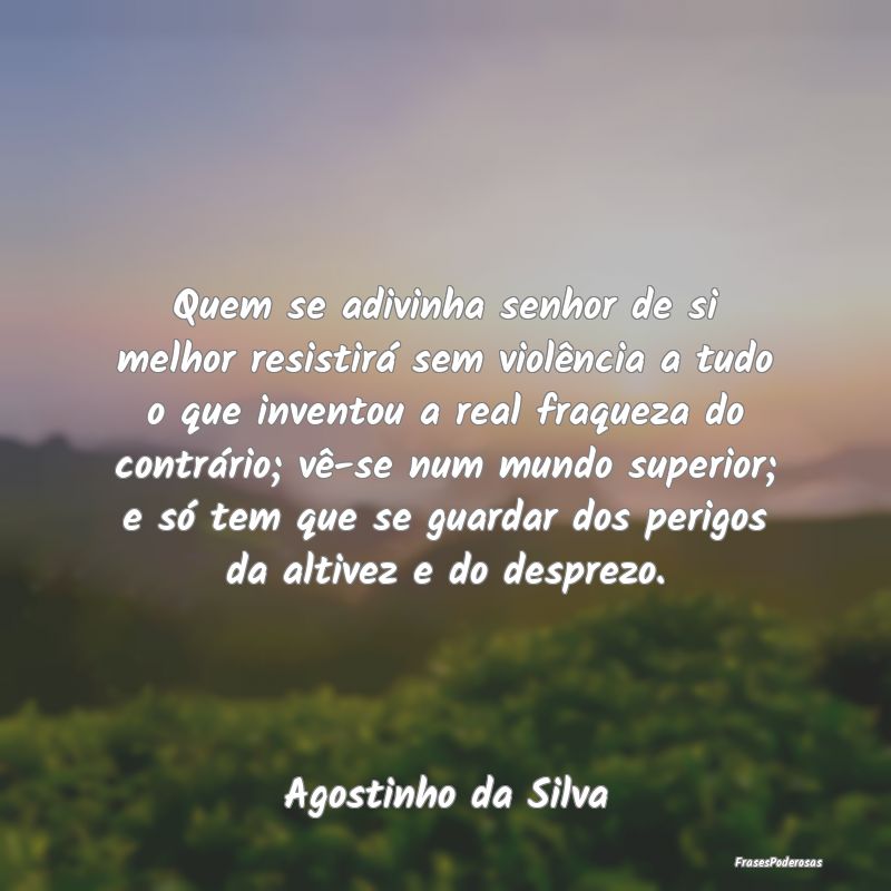 Quem se adivinha senhor de si melhor resistirá se... Quem se adivinha senhor de si melhor resistirá se...