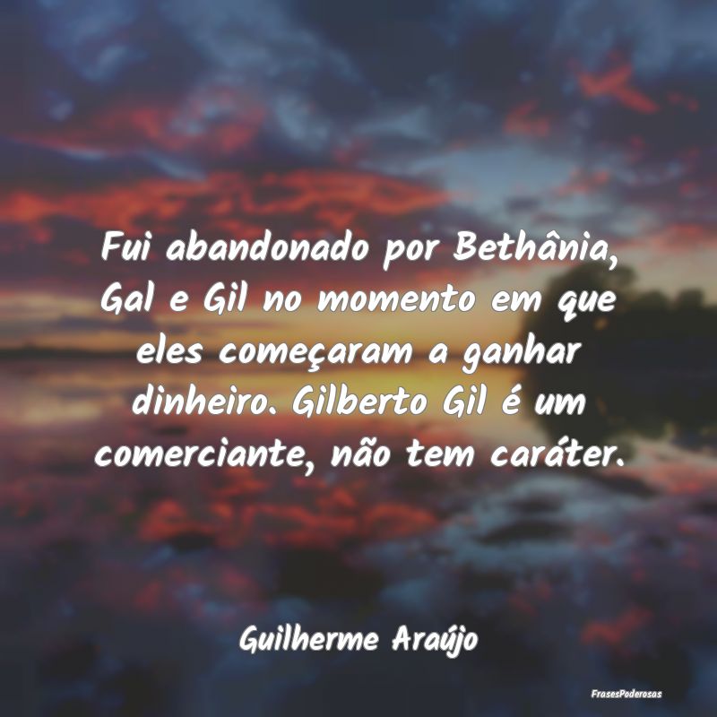 Fui abandonado por Bethânia, Gal e Gil no momento...