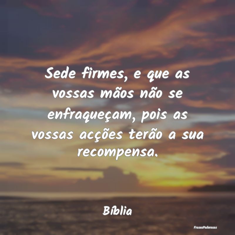 Sede firmes, e que as vossas mãos não se enfraqu... Sede firmes, e que as vossas mãos não se enfraqu...