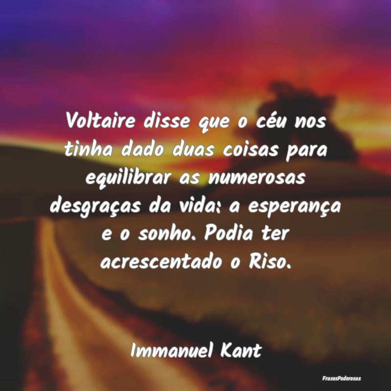Voltaire disse que o céu nos tinha dado duas cois... Voltaire disse que o céu nos tinha dado duas cois...