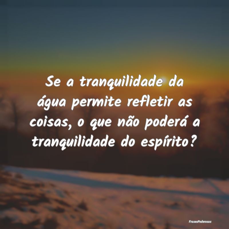 Se a tranquilidade da água permite refletir as co... Se a tranquilidade da água permite refletir as co...
