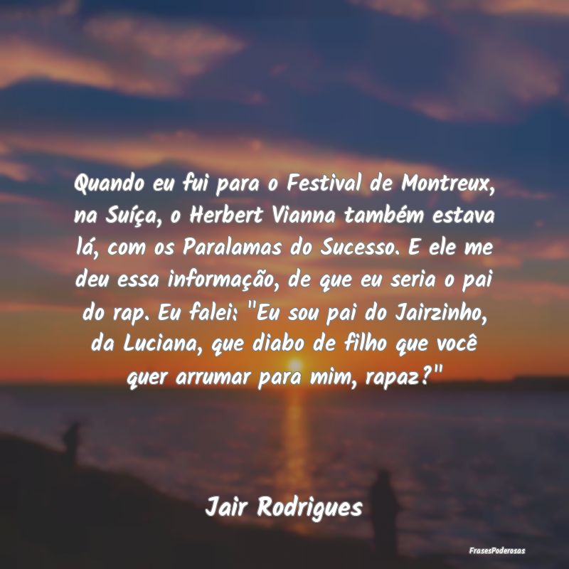 Quando eu fui para o Festival de Montreux, na Suí... Quando eu fui para o Festival de Montreux, na Suí...