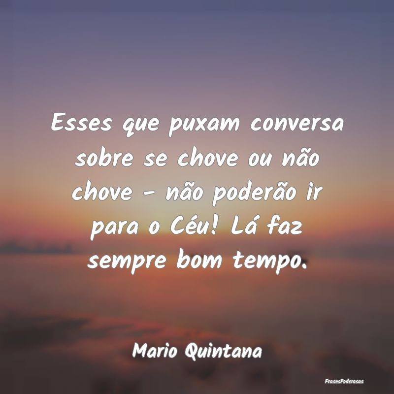 Esses que puxam conversa sobre se chove ou não ch... Esses que puxam conversa sobre se chove ou não ch...