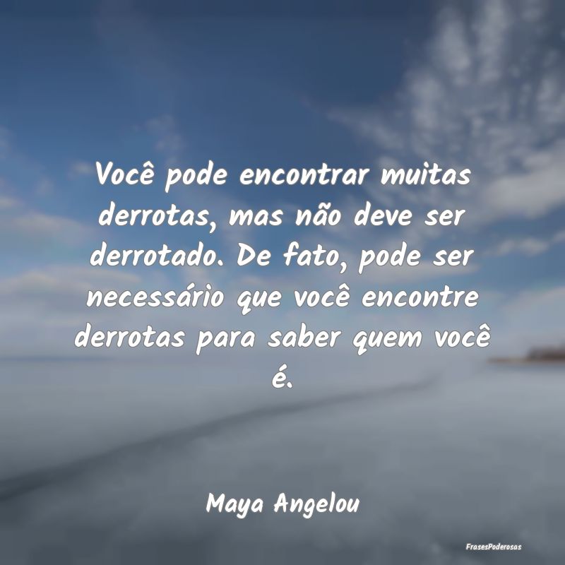Você pode encontrar muitas derrotas, mas não dev... Você pode encontrar muitas derrotas, mas não dev...