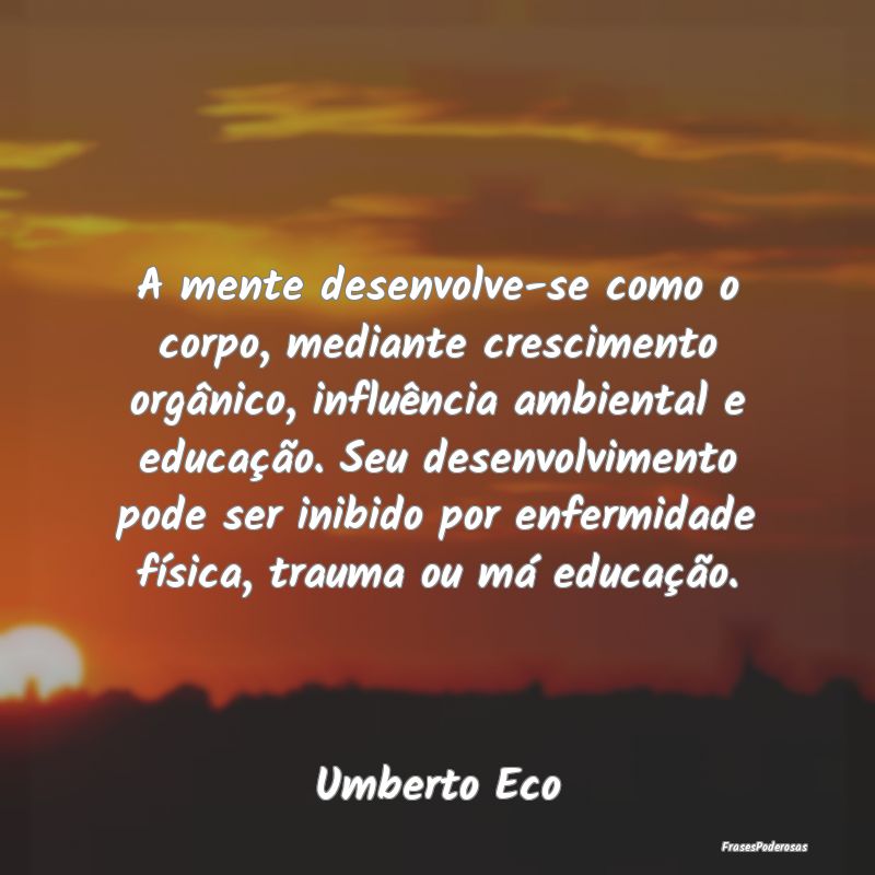 A mente desenvolve-se como o corpo, mediante cresc... A mente desenvolve-se como o corpo, mediante cresc...