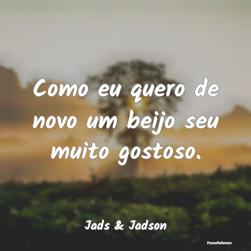 Como eu quero de novo um beijo seu muito gostoso....
