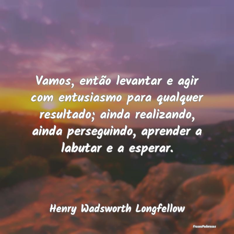 Vamos, então levantar e agir com entusiasmo para ... Vamos, então levantar e agir com entusiasmo para ...