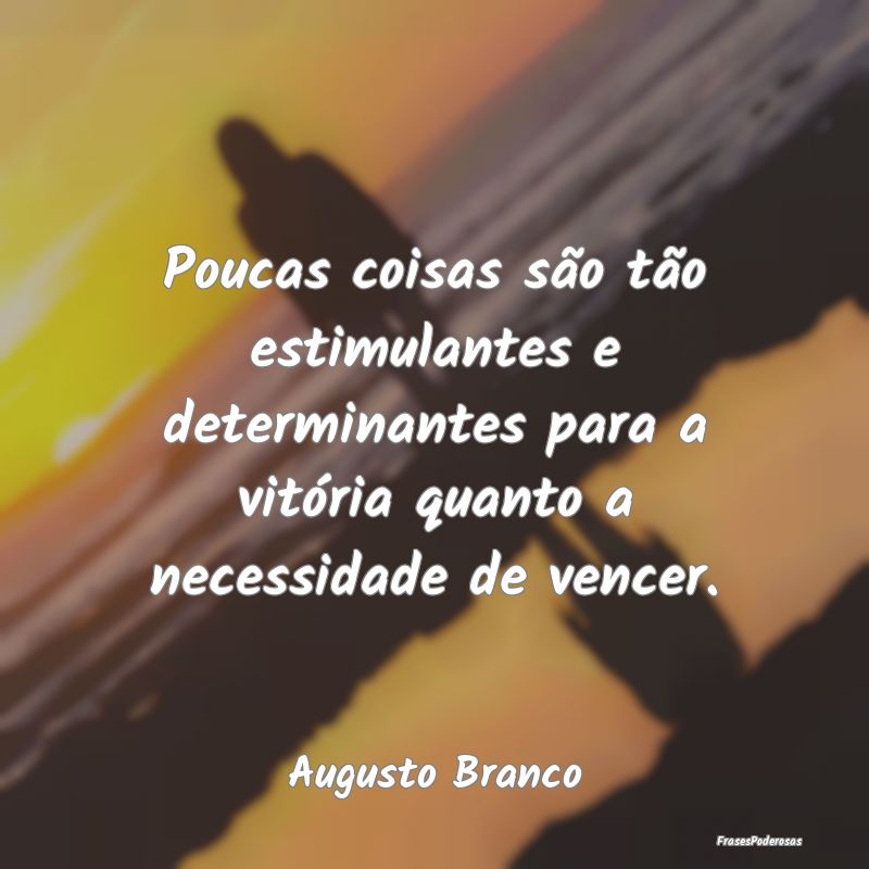 Poucas coisas são tão estimulantes e determinant... Poucas coisas são tão estimulantes e determinant...