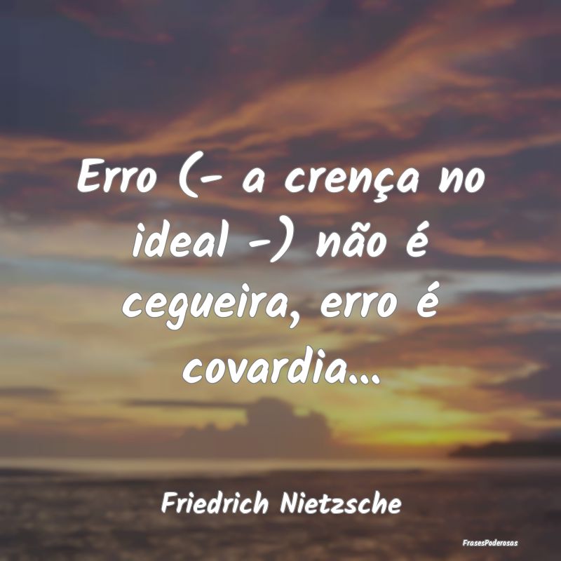 Erro (- a crença no ideal -) não é cegueira, er...