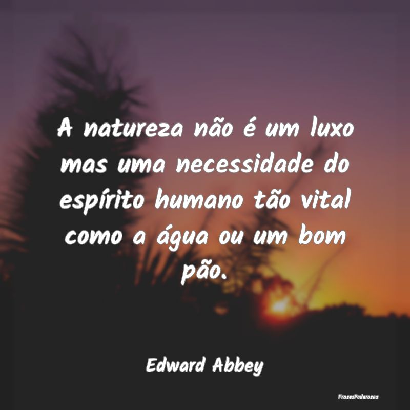 A natureza não é um luxo mas uma necessidade do ... A natureza não é um luxo mas uma necessidade do ...