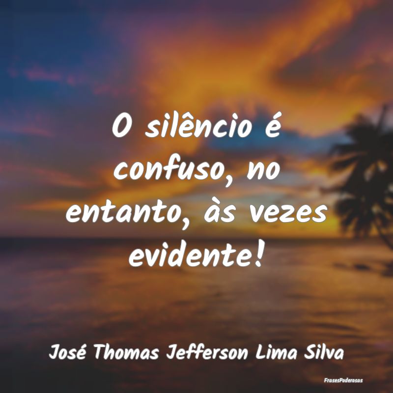 Frases de Silêncio - O silêncio é confuso, no entanto, às vezes evid...
