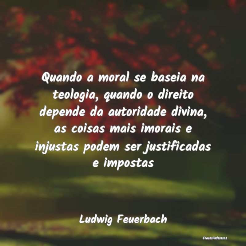 Quando a moral se baseia na teologia, quando o dir... Quando a moral se baseia na teologia, quando o dir...