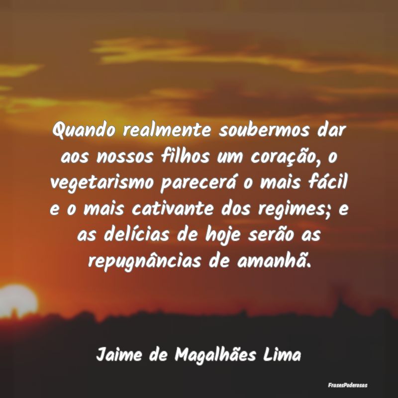 Quando realmente soubermos dar aos nossos filhos u... Quando realmente soubermos dar aos nossos filhos u...