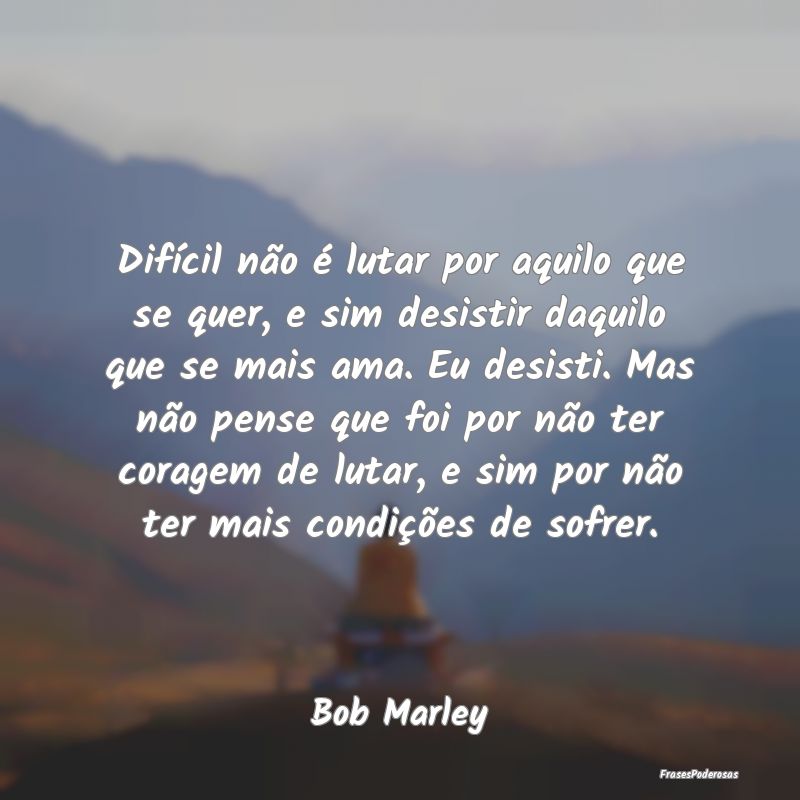 Difícil não é lutar por aquilo que se quer, e s... Difícil não é lutar por aquilo que se quer, e s...