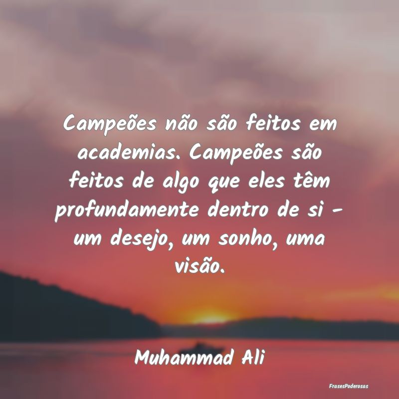 Campeões não são feitos em academias. Campeões... Campeões não são feitos em academias. Campeões...