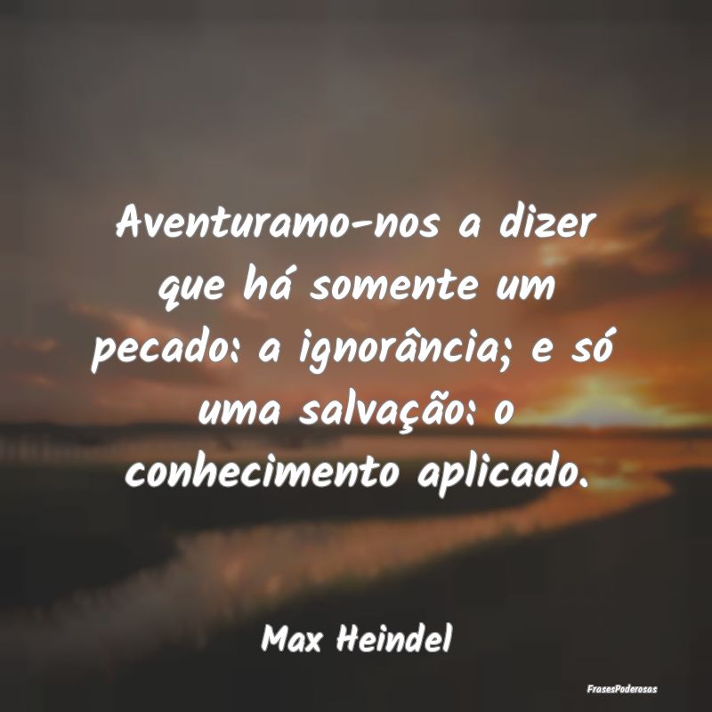 Aventuramo-nos a dizer que há somente um pecado: ... Aventuramo-nos a dizer que há somente um pecado: ...