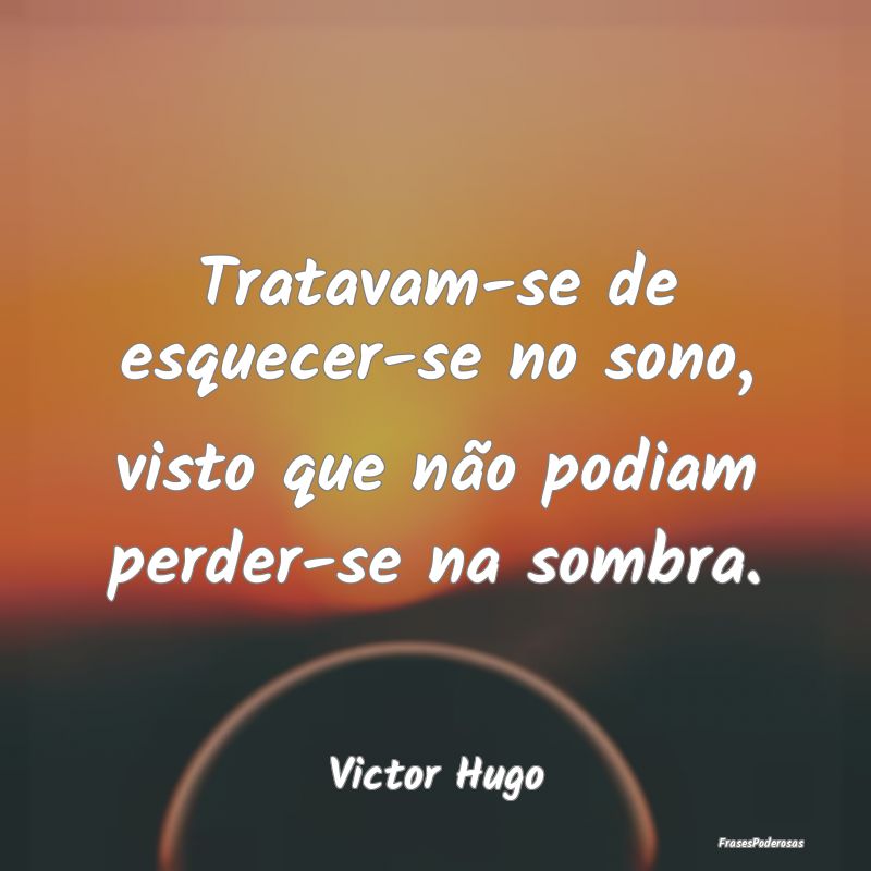 Tratavam-se de esquecer-se no sono, visto que não...