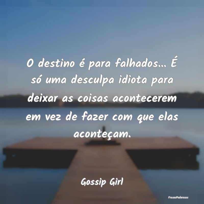 O destino é para falhados... É só uma desculpa ... O destino é para falhados... É só uma desculpa ...