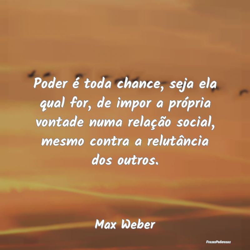 Poder é toda chance, seja ela qual for, de impor ... Poder é toda chance, seja ela qual for, de impor ...