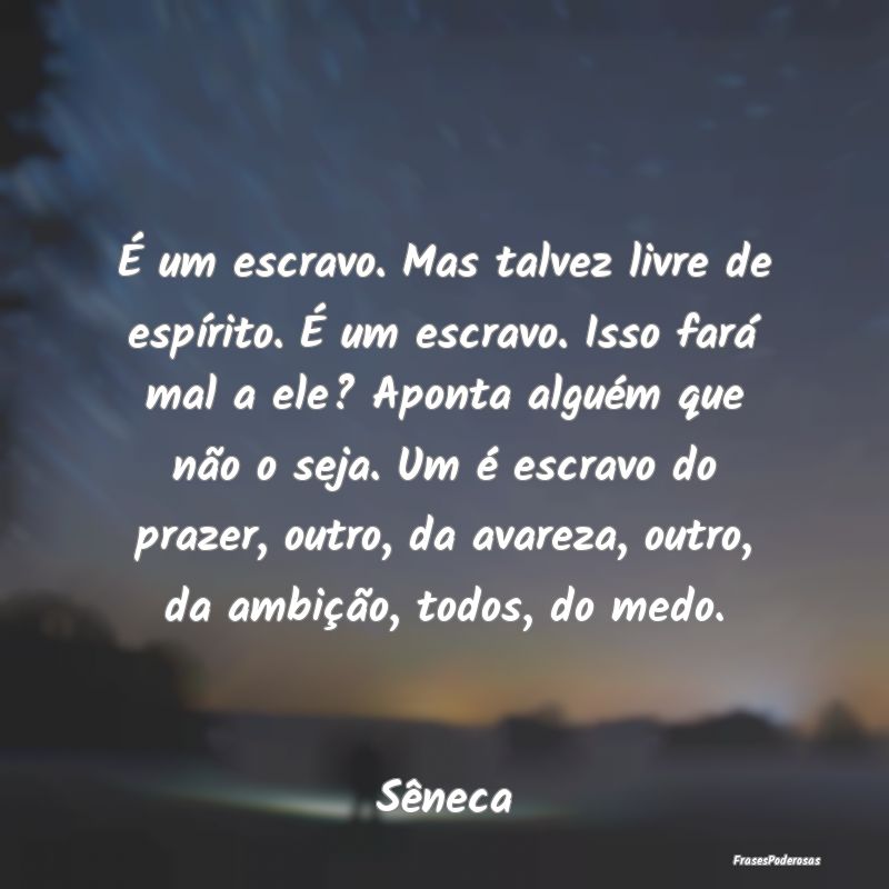 É um escravo. Mas talvez livre de espírito. É u... É um escravo. Mas talvez livre de espírito. É u...
