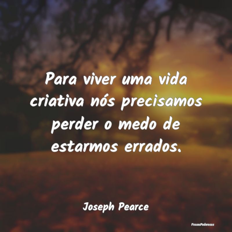 Para viver uma vida criativa nós precisamos perde...