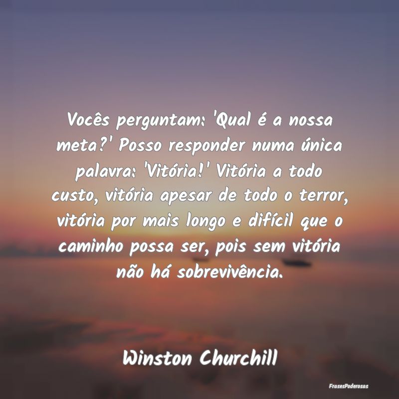 Vocês perguntam: 'Qual é a nossa meta?' Posso re...