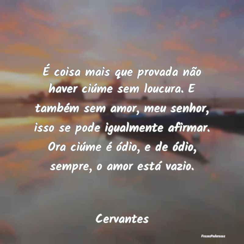 É coisa mais que provada não haver ciúme sem lo... É coisa mais que provada não haver ciúme sem lo...