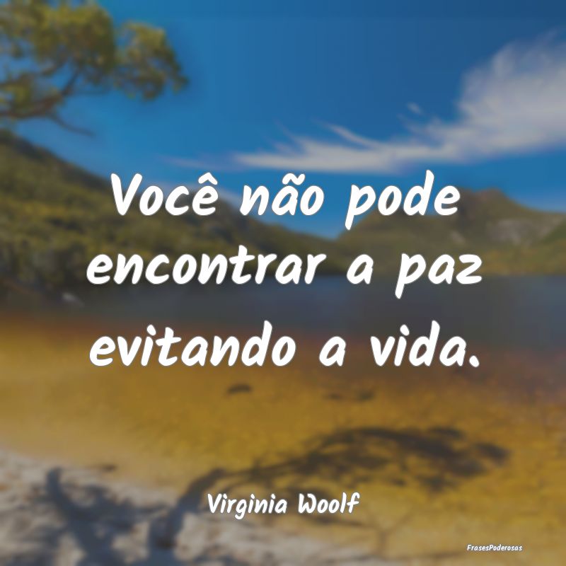 Você não pode encontrar a paz evitando a vida....