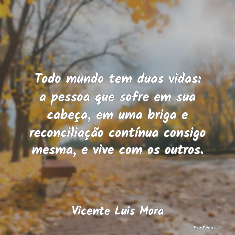 Todo mundo tem duas vidas: a pessoa que sofre em s... Todo mundo tem duas vidas: a pessoa que sofre em s...
