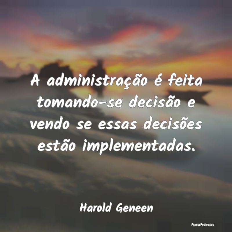 A administração é feita tomando-se decisão e v...
