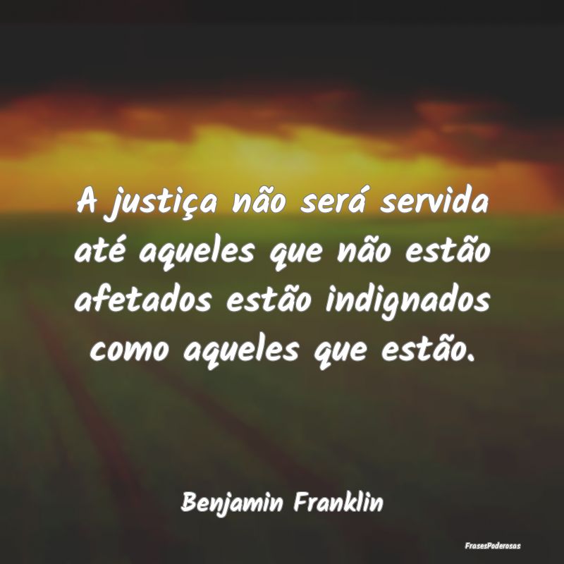 A justiça não será servida até aqueles que nã... A justiça não será servida até aqueles que nã...