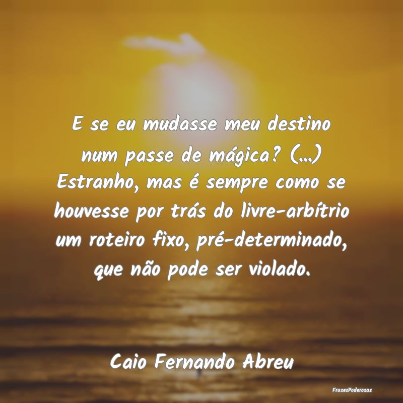 E se eu mudasse meu destino num passe de mágica? ... E se eu mudasse meu destino num passe de mágica? ...