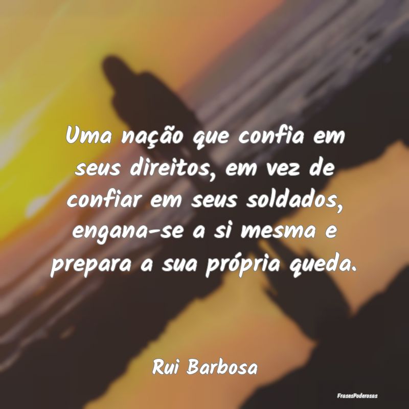 Frases de Soldado - Uma nação que confia em seus direitos, em vez de...