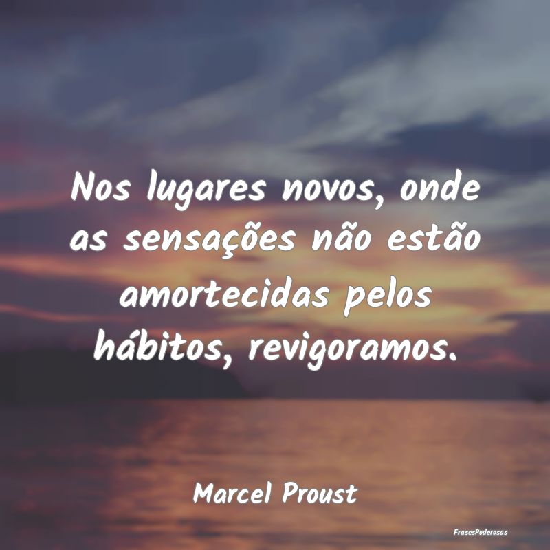Nos lugares novos, onde as sensações não estão...
