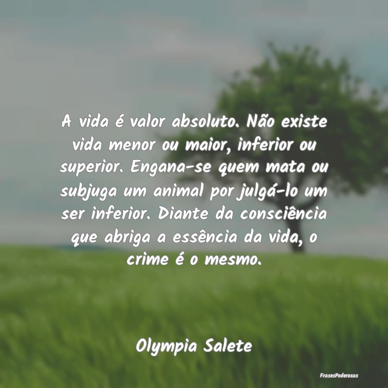 A vida é valor absoluto. Não existe vida menor o... A vida é valor absoluto. Não existe vida menor o...
