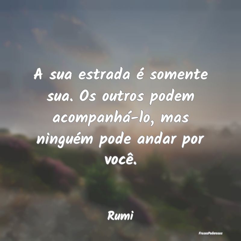 A sua estrada é somente sua. Os outros podem acom... A sua estrada é somente sua. Os outros podem acom...