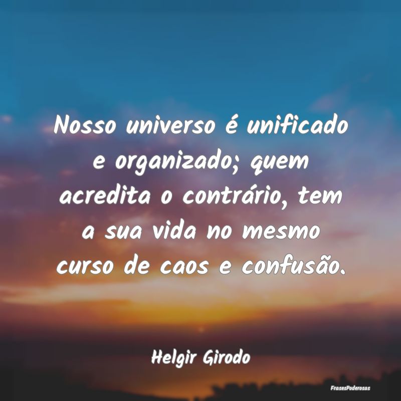 Nosso universo é unificado e organizado; quem acr... Nosso universo é unificado e organizado; quem acr...