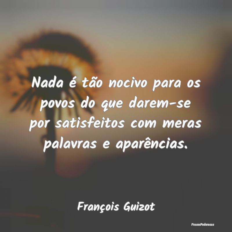 Nada é tão nocivo para os povos do que darem-se ... Nada é tão nocivo para os povos do que darem-se ...