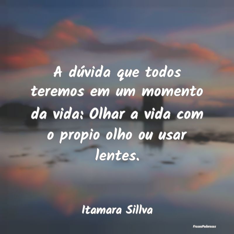 A dúvida que todos teremos em um momento da vida:... A dúvida que todos teremos em um momento da vida:...