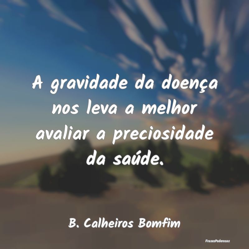 A gravidade da doença nos leva a melhor avaliar a...