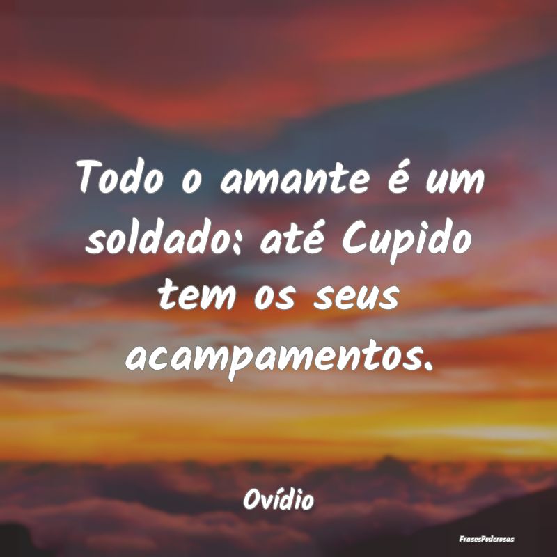 Todo o amante é um soldado: até Cupido tem os se...