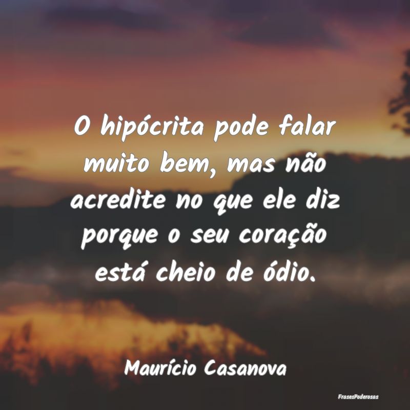 O hipócrita pode falar muito bem, mas não acredi... O hipócrita pode falar muito bem, mas não acredi...