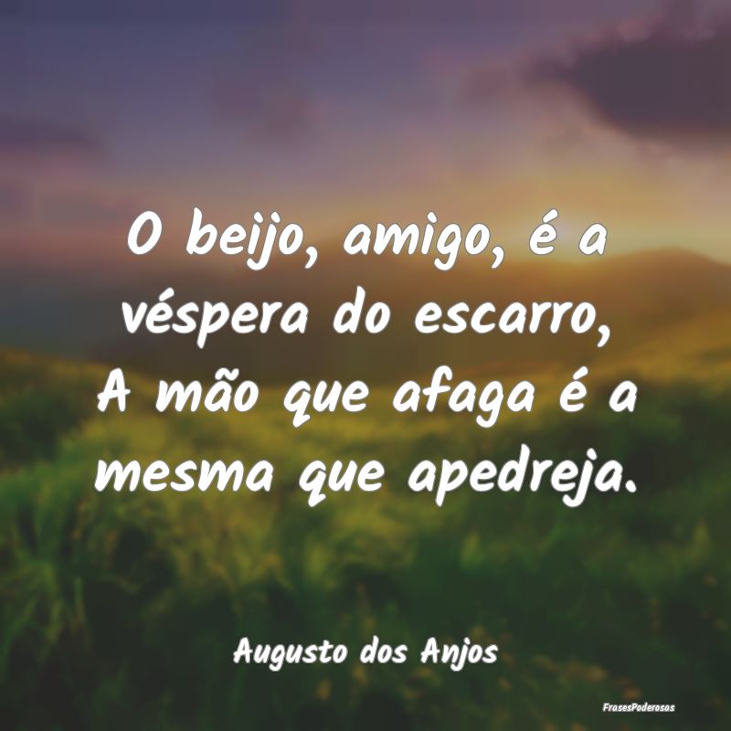 O beijo, amigo, é a véspera do escarro, A mão q...